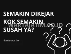 Pahami Backwards Law: Tolak Presepsi “Semakin Dikejar Kok Semakin Susah Ya?”